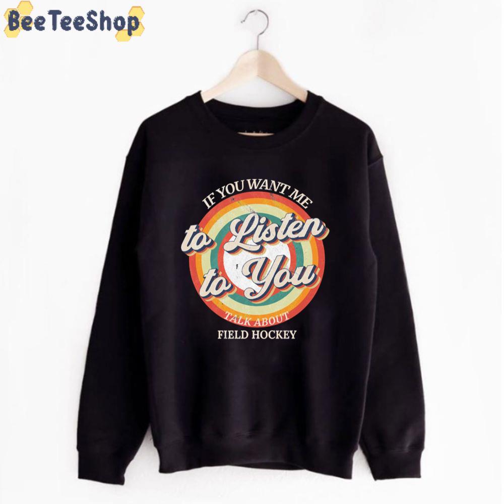 If You Want Me To Listen To You Talk About Field Hockey Unisex T-Shirt If You Want Me To Listen To You Talk About Field Hockey Unisex T-Shirt
