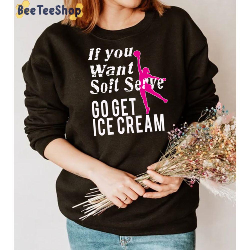 If You Want Soft Server Go Get Ice Cream Unisex T-Shirt If You Want Soft Server Go Get Ice Cream Unisex T-Shirt