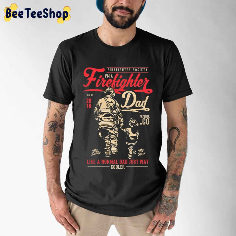I'm A Firefighter Dad Like A Normal Dad Firefighter Day Unisex T-Shirt I'm A Firefighter Dad Like A Normal Dad Firefighter Day Unisex T-Shirt
