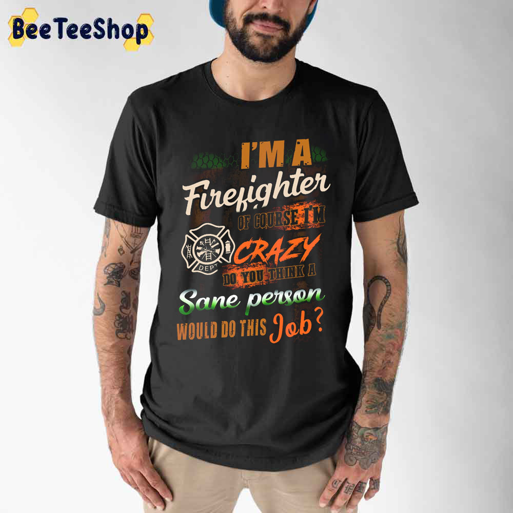 I'm A Firefighter Of Course Unisex T-Shirt I'm A Firefighter Of Course Unisex T-Shirt