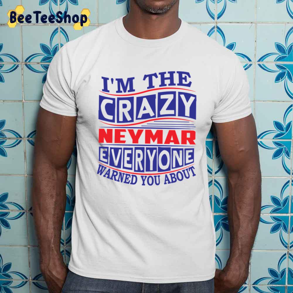 I'm The Crazy Neymar Everyone Warned You About Football Unisex Sweatshirt I'm The Crazy Neymar Everyone Warned You About Football Unisex Sweatshirt
