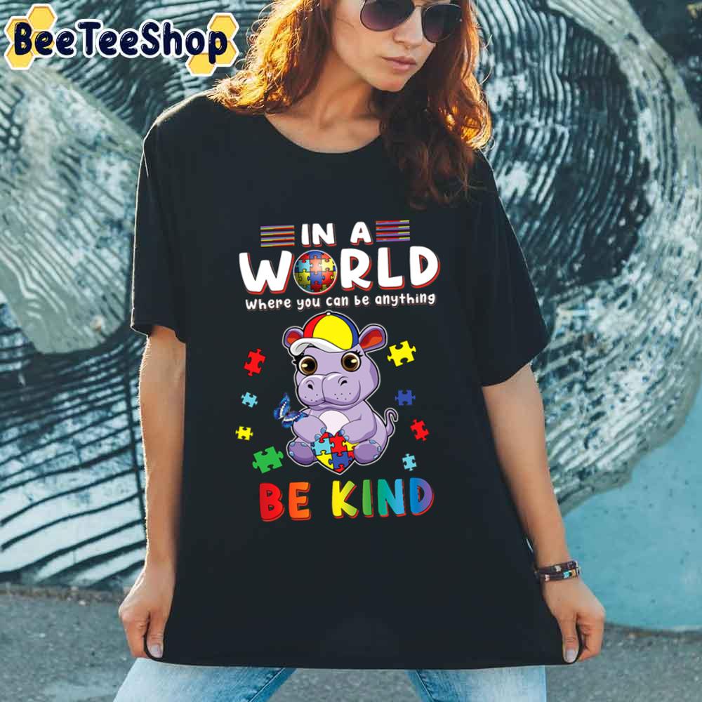 In A World Where You Can Be Anything Hippo Be Kind Autism T Unisex T-Shirt In A World Where You Can Be Anything Hippo Be Kind Autism T Unisex T-Shirt