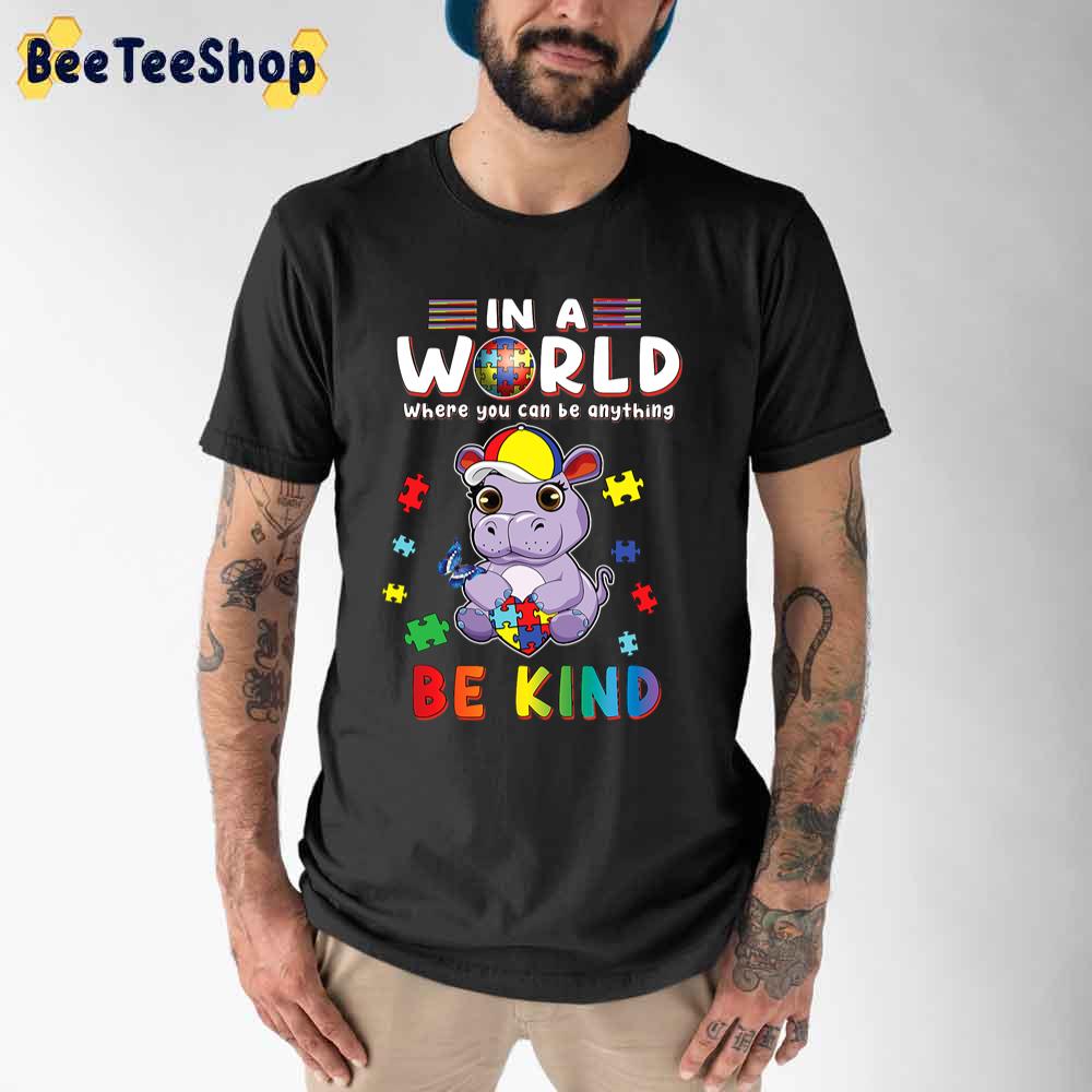 In A World Where You Can Be Anything Hippo Be Kind Autism T Unisex T-Shirt In A World Where You Can Be Anything Hippo Be Kind Autism T Unisex T-Shirt