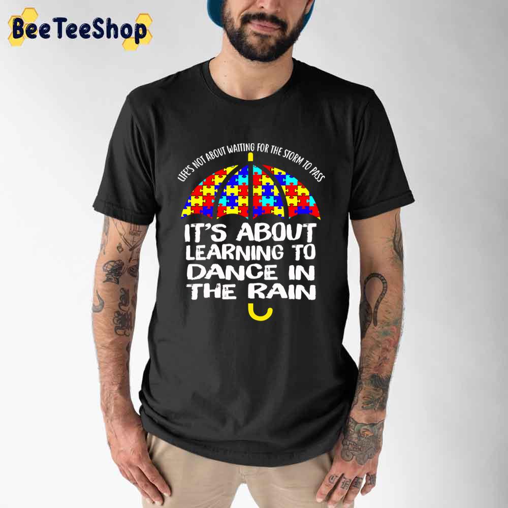 It's About Learning To Dance In The Rain Autism Awareness Unisex T-Shirt It's About Learning To Dance In The Rain Autism Awareness Unisex T-Shirt