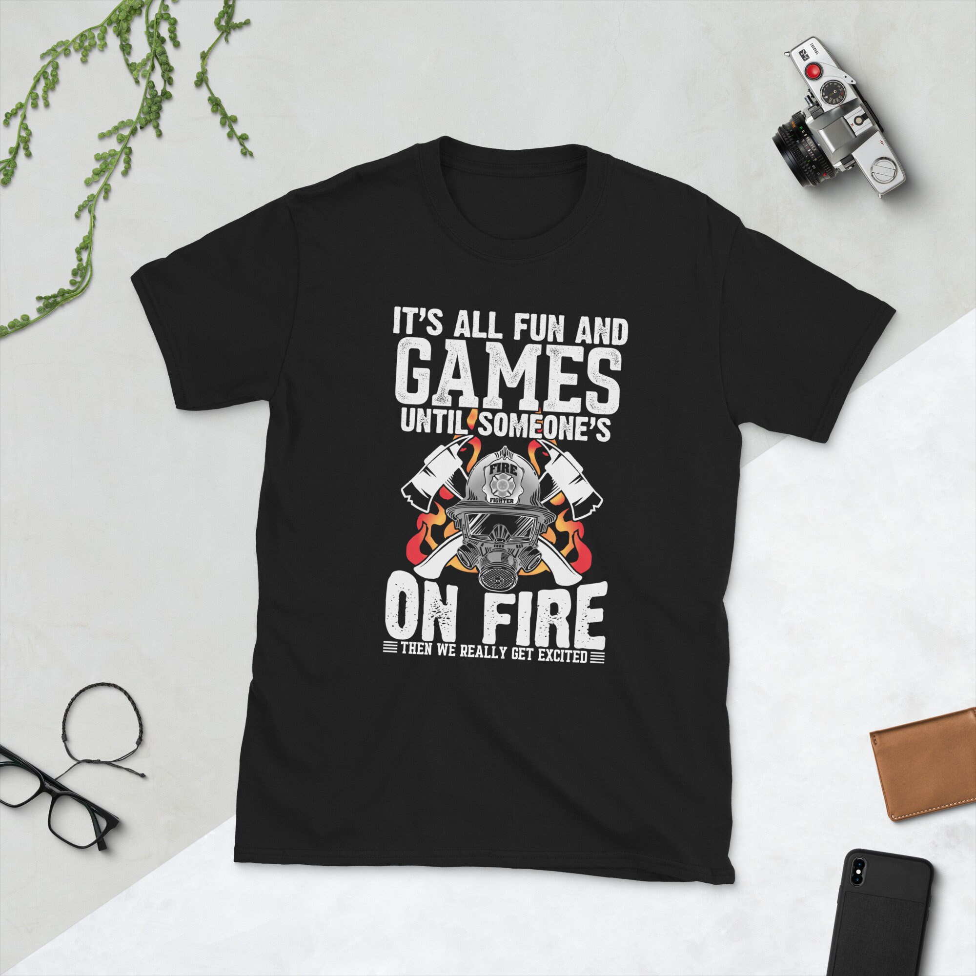 It's All Fun And Games Until Someone's On Fire Funny Firefighter Unisex T-Shirt It's All Fun And Games Until Someone's On Fire Funny Firefighter Unisex T-Shirt