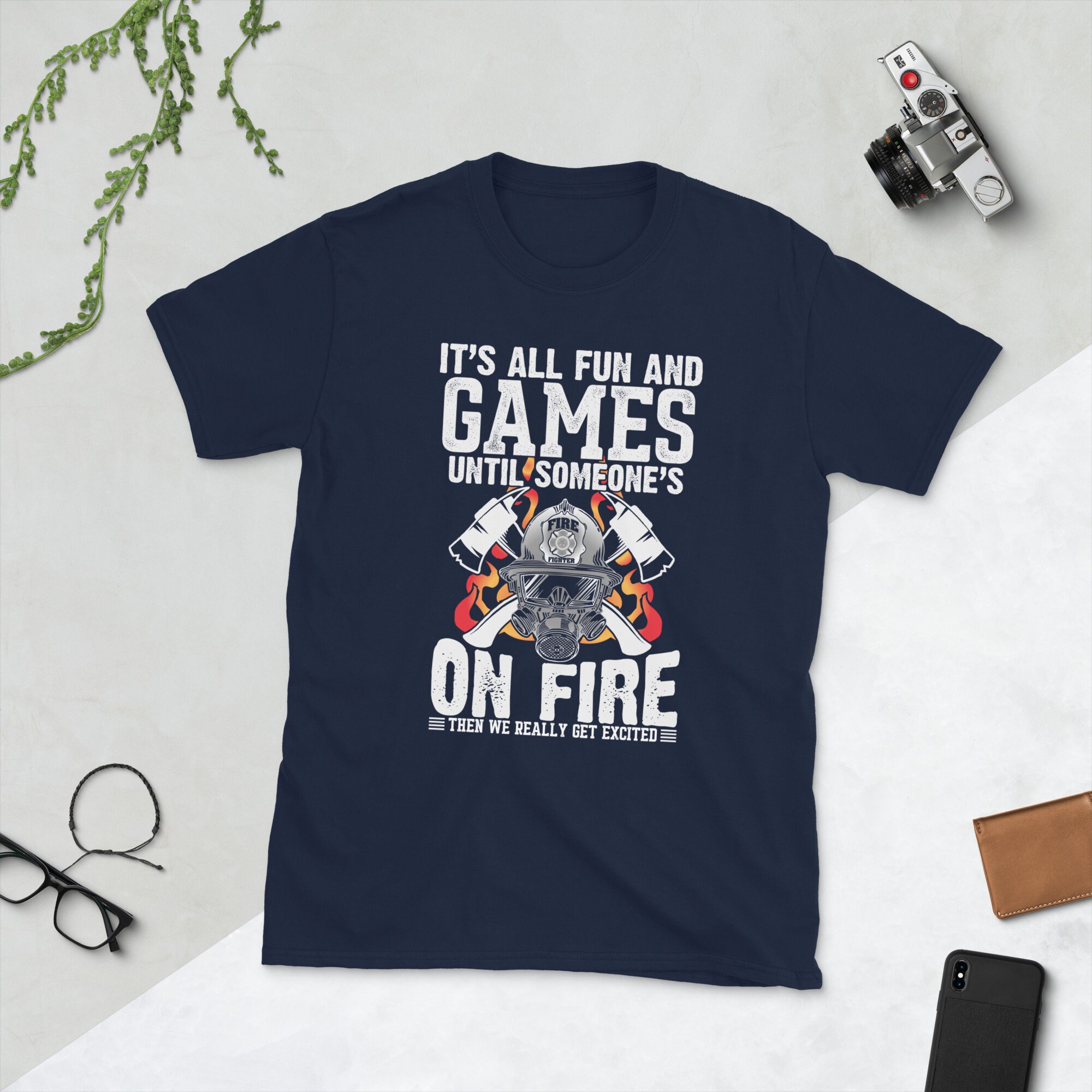 It's All Fun And Games Until Someone's On Fire Funny Firefighter Unisex T-Shirt It's All Fun And Games Until Someone's On Fire Funny Firefighter Unisex T-Shirt