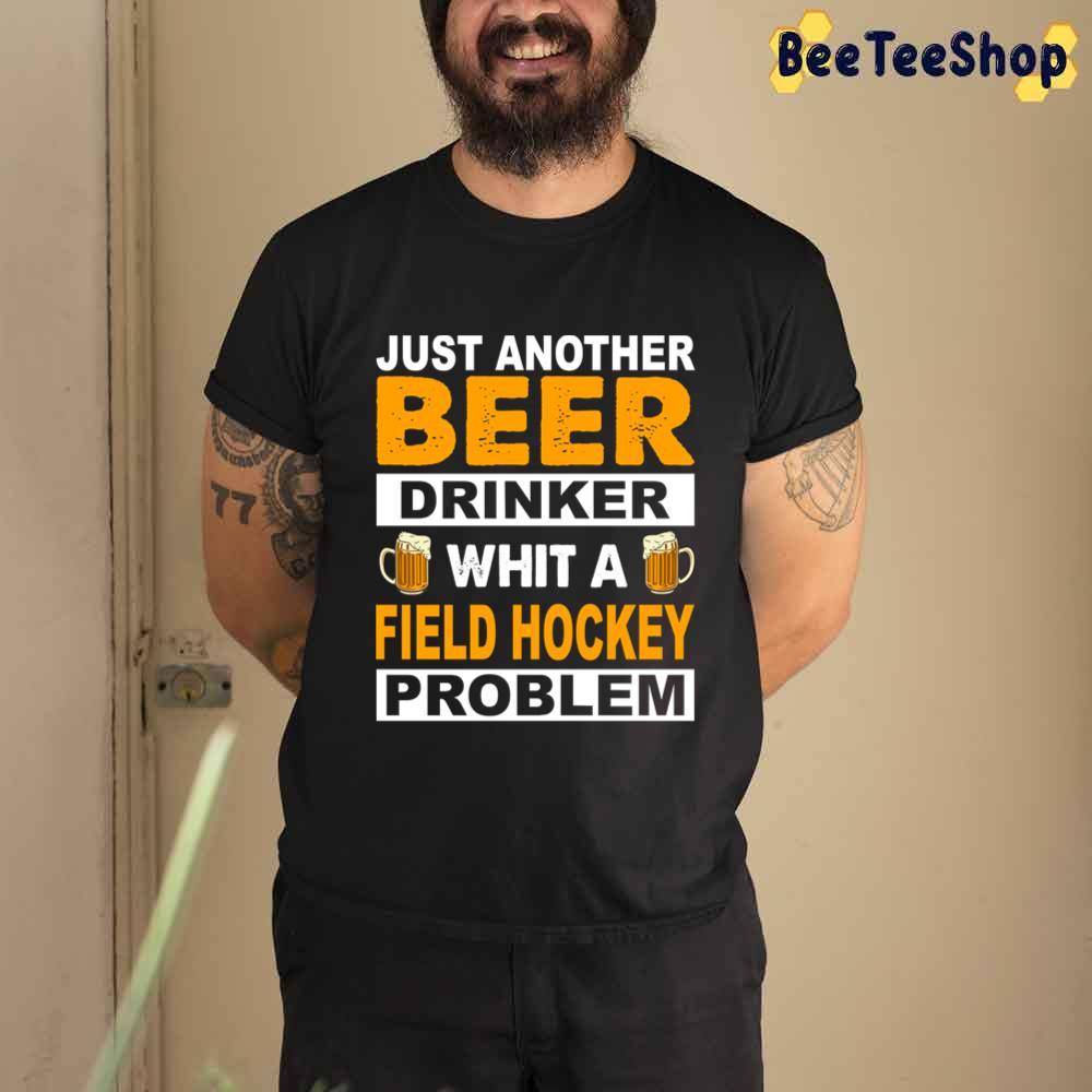 Just Another Beer Drinker Whit A Field Hockey Problem Unisex T-Shirt Just Another Beer Drinker Whit A Field Hockey Problem Unisex T-Shirt