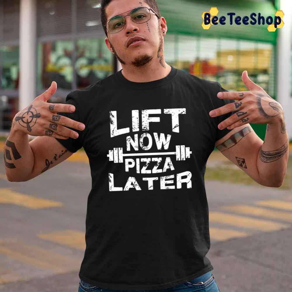 Lift Now Pizza Later Unisex T-Shirt Lift Now Pizza Later Unisex T-Shirt