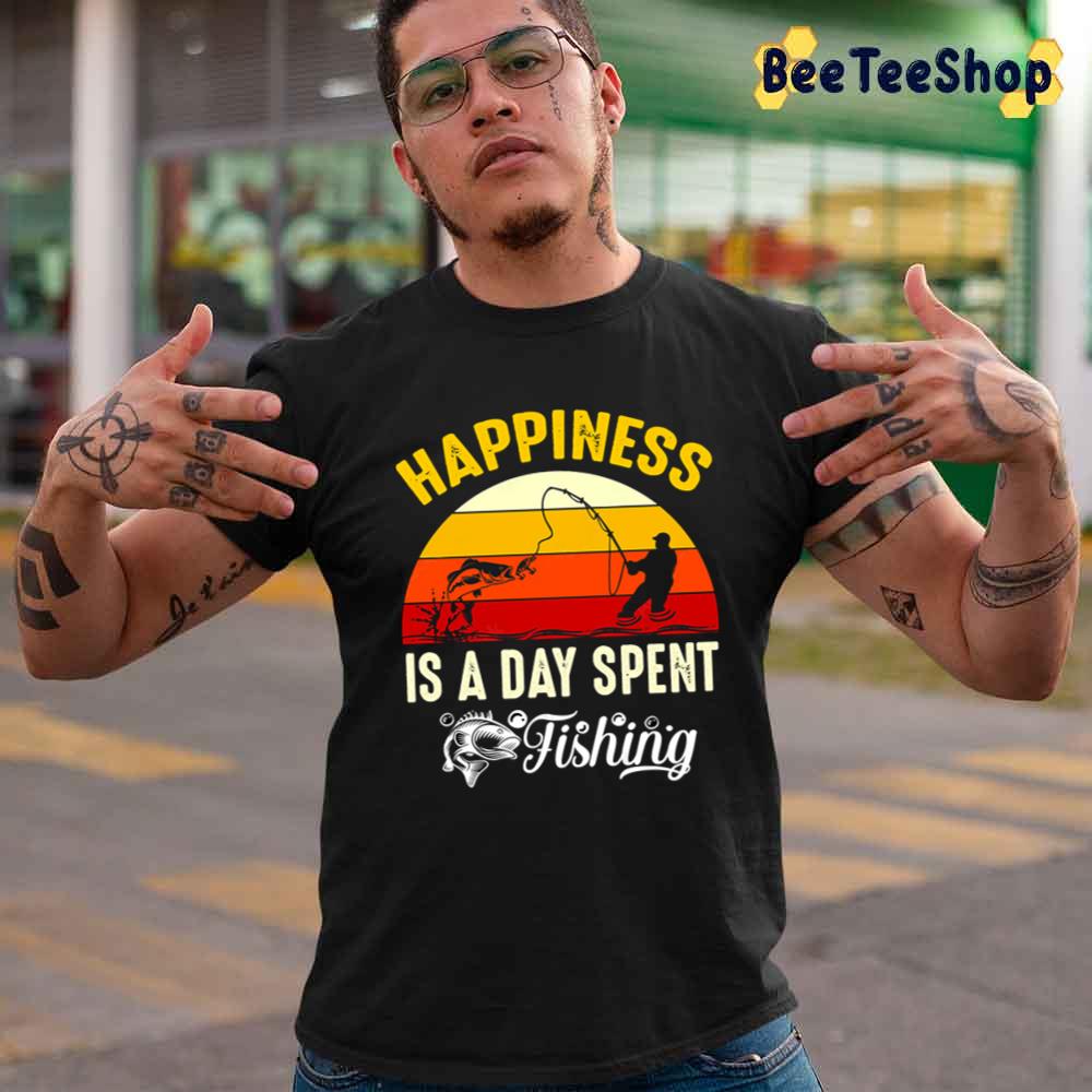 Lover Fisherman Happiness Is A Day Spent Fishing For Fishing Unisex T-Shirt Lover Fisherman Happiness Is A Day Spent Fishing For Fishing Unisex T-Shirt