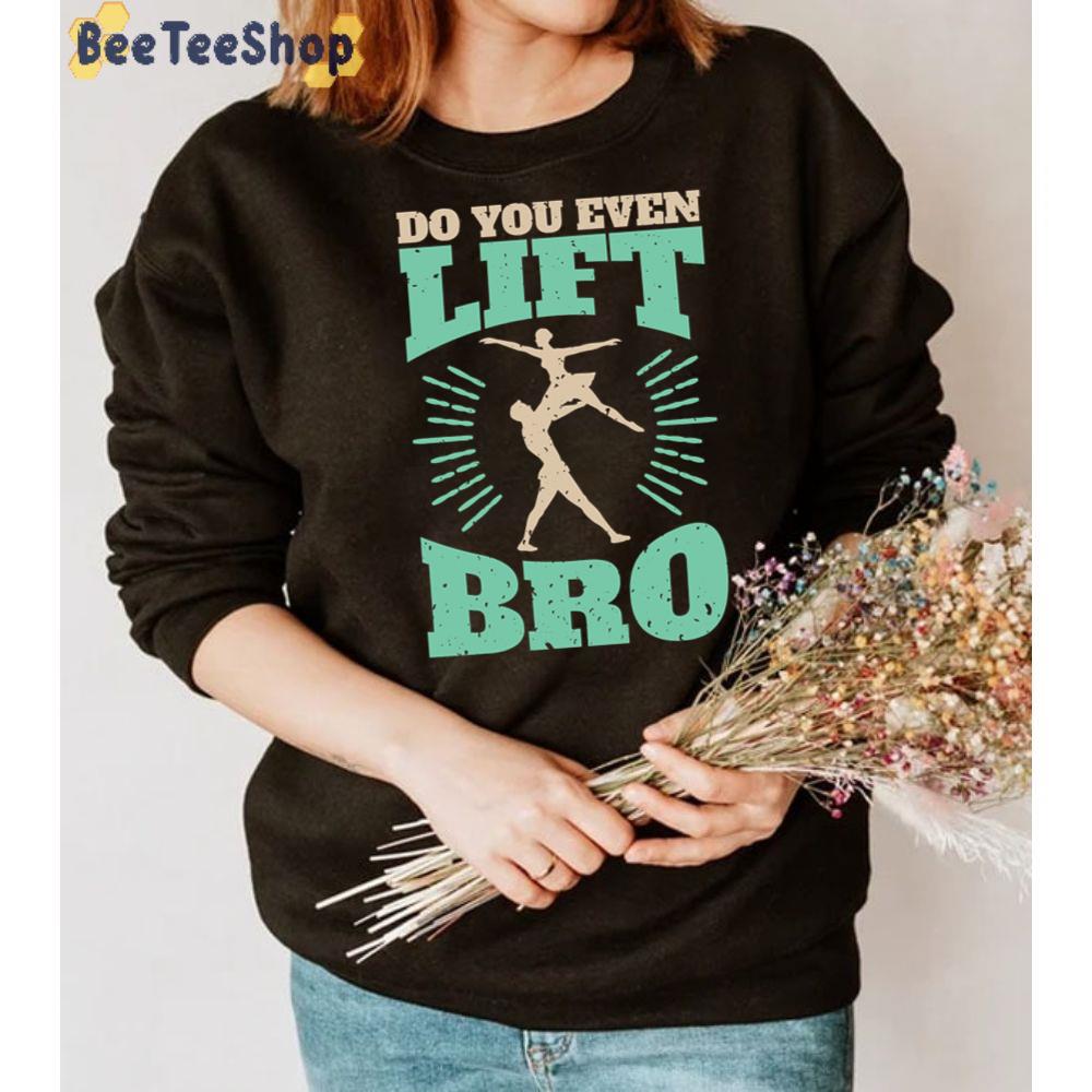 Male Ballet Funnys Do You Even Lift Bro Unisex T-Shirt Male Ballet Funnys Do You Even Lift Bro Unisex T-Shirt