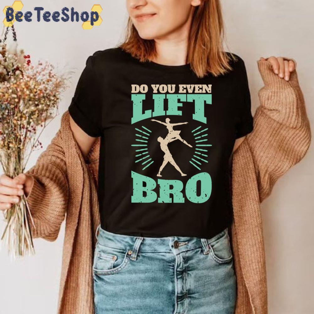 Male Ballet Funnys Do You Even Lift Bro Unisex T-Shirt Male Ballet Funnys Do You Even Lift Bro Unisex T-Shirt
