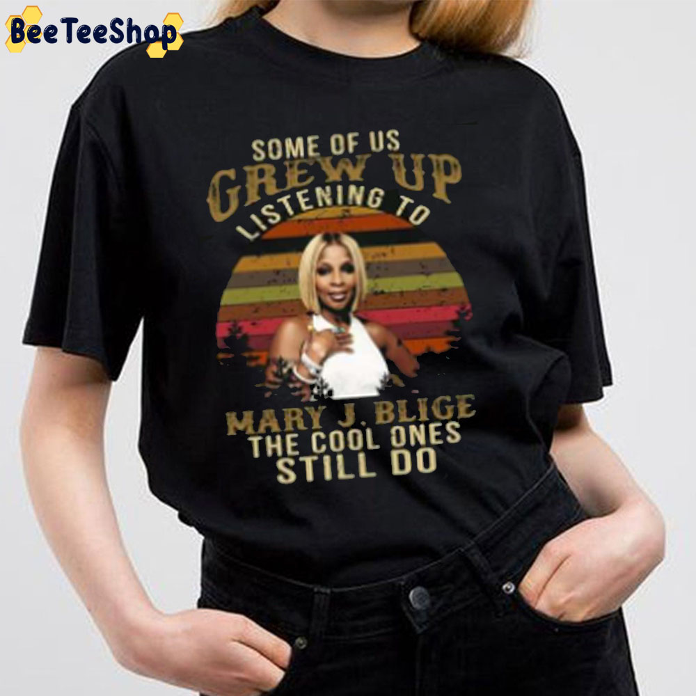 Mary J Blige Some Of Us Grew Up Listening To The Cool Ones Still Do Vintage Unisex T-Shirt