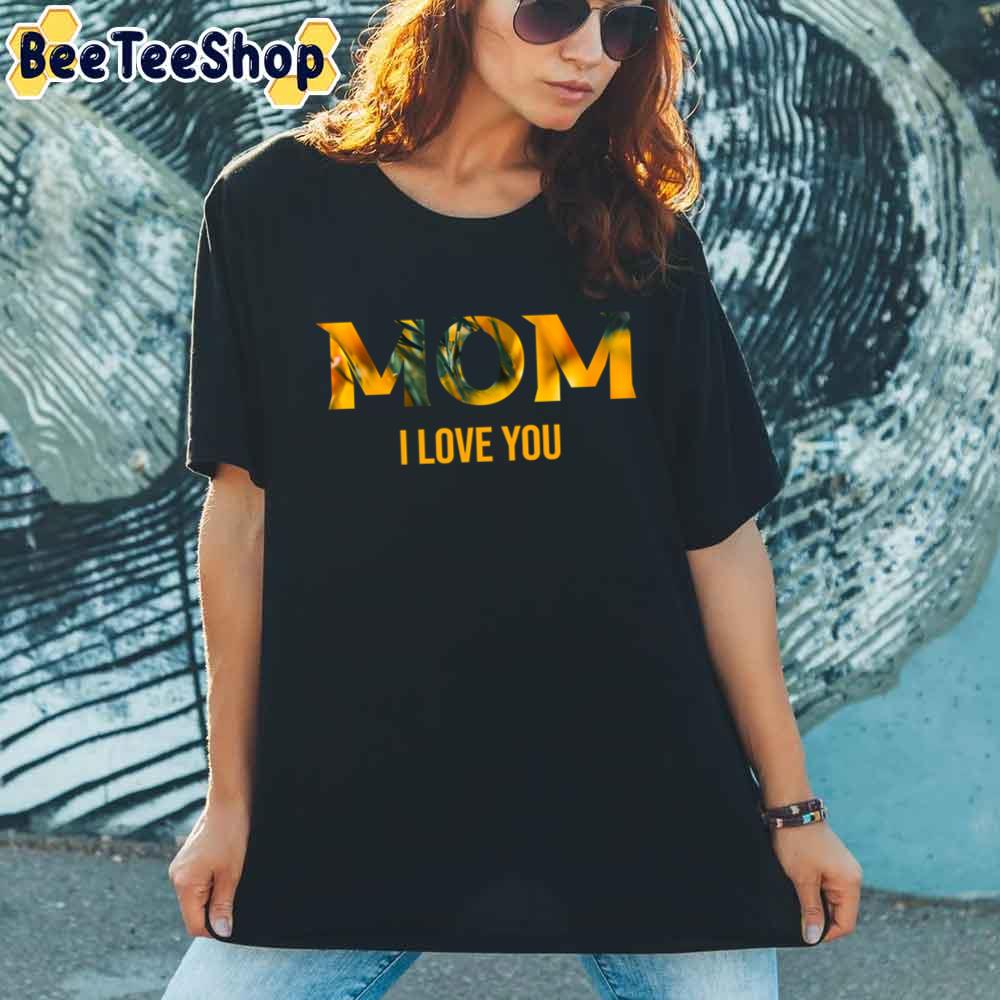 Mom I Love You Happy Mother's Day Unisex T-Shirt Mom I Love You Happy Mother's Day Unisex T-Shirt
