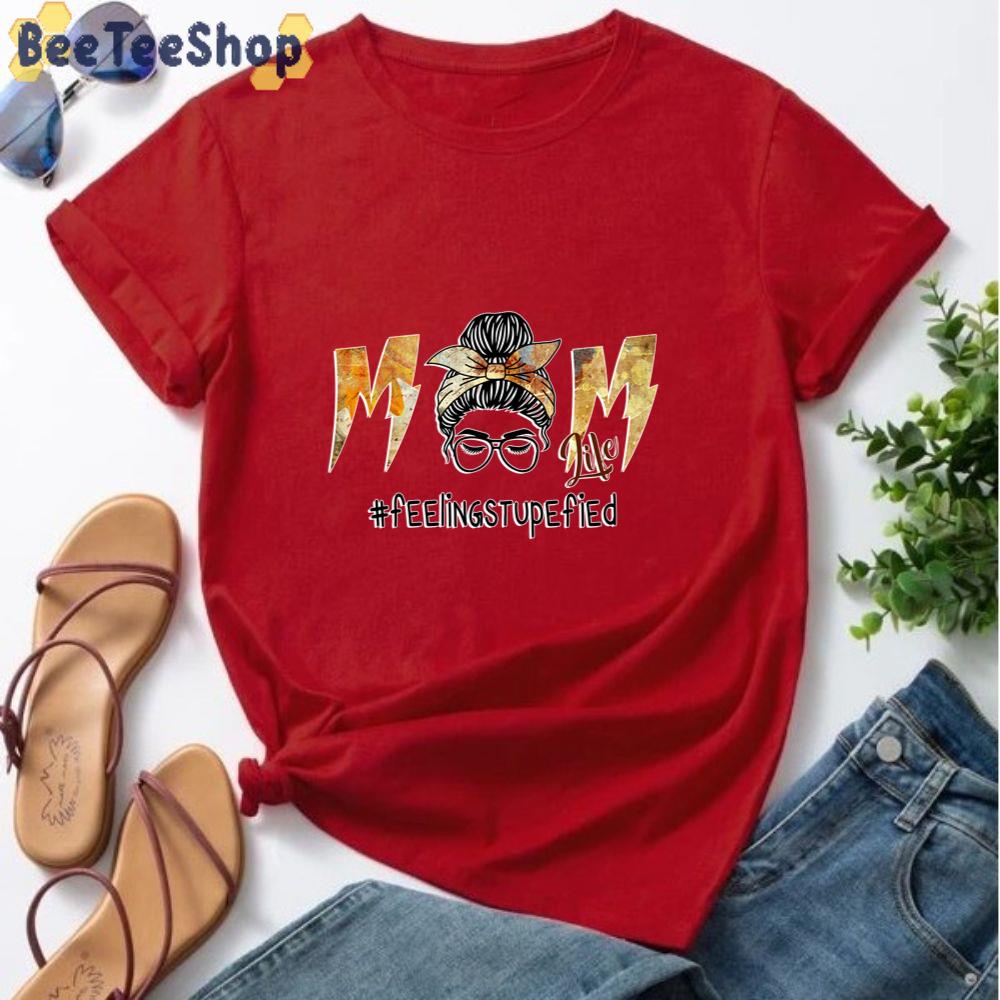 Mom Life Feeling Stupefied Happy Mother's Day Unisex T-Shirt Mom Life Feeling Stupefied Happy Mother's Day Unisex T-Shirt