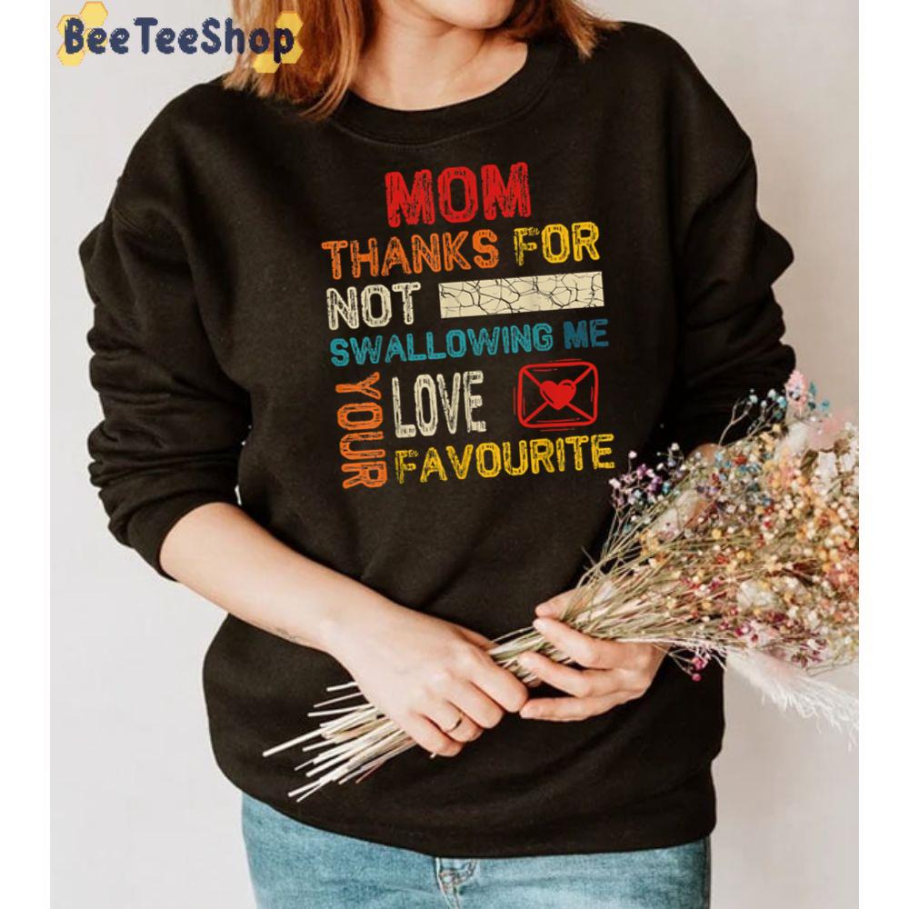 Mom Thanks For Not Swallowing Me Love Unisex T-Shirt Mom Thanks For Not Swallowing Me Love Unisex T-Shirt