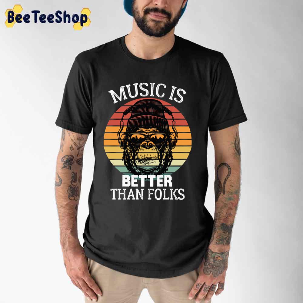 Music Is Better Than Folks Unisex T-Shirt Music Is Better Than Folks Unisex T-Shirt