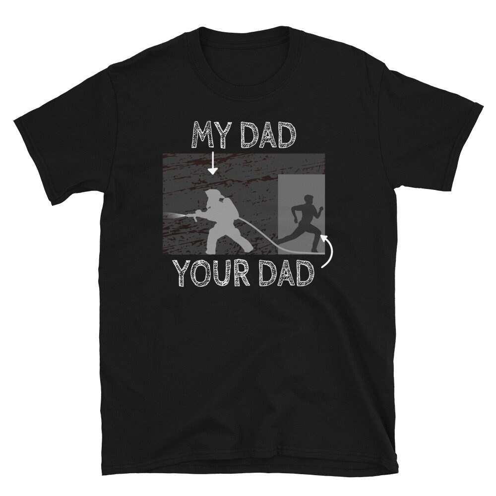 My Dad Your Dad Firefighter Son Proud Fireman Unisex T-Shirt My Dad Your Dad Firefighter Son Proud Fireman Unisex T-Shirt