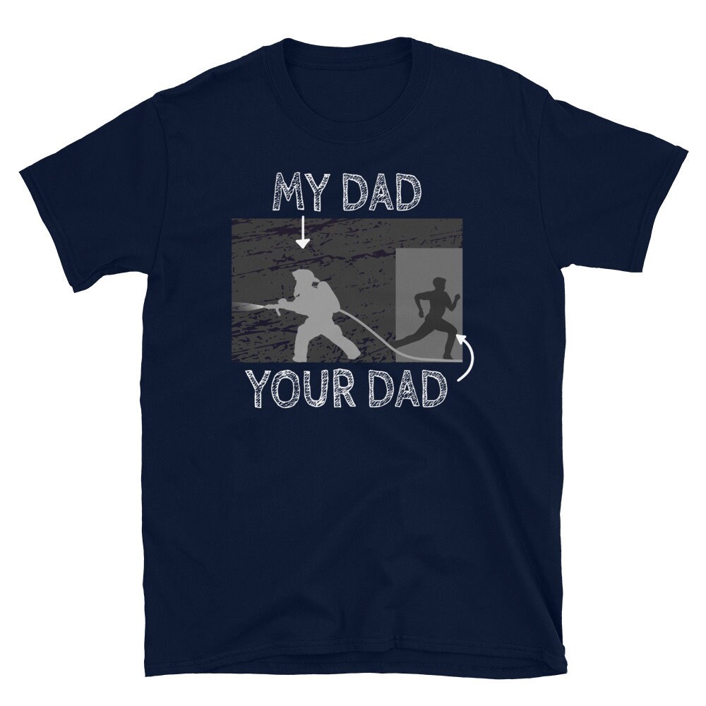 My Dad Your Dad Firefighter Son Proud Fireman Unisex T-Shirt My Dad Your Dad Firefighter Son Proud Fireman Unisex T-Shirt
