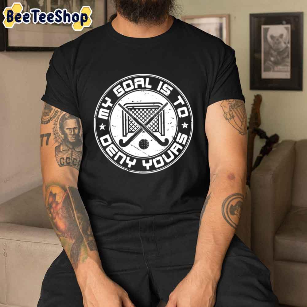 My Goal Is To Deny Yours Field Hockey Unisex T-Shirt My Goal Is To Deny Yours Field Hockey Unisex T-Shirt