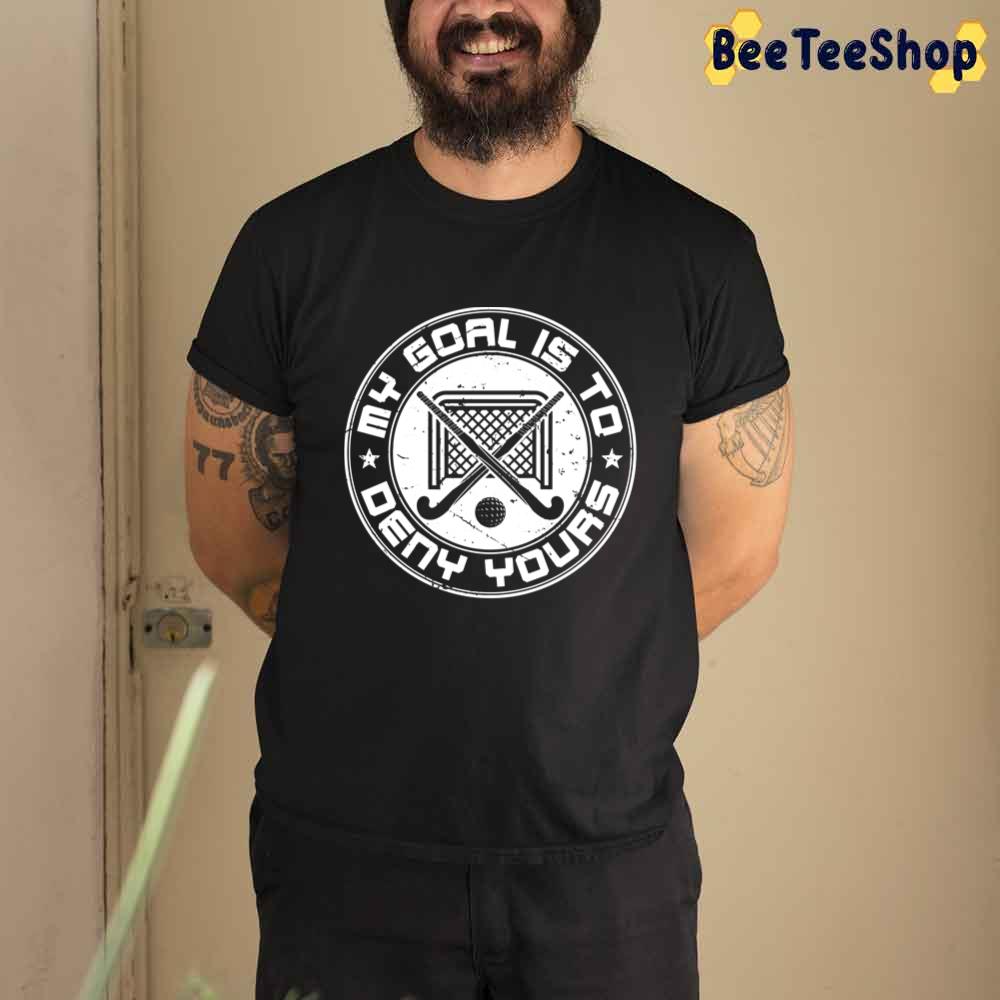 My Goal Is To Deny Yours Field Hockey Unisex T-Shirt My Goal Is To Deny Yours Field Hockey Unisex T-Shirt