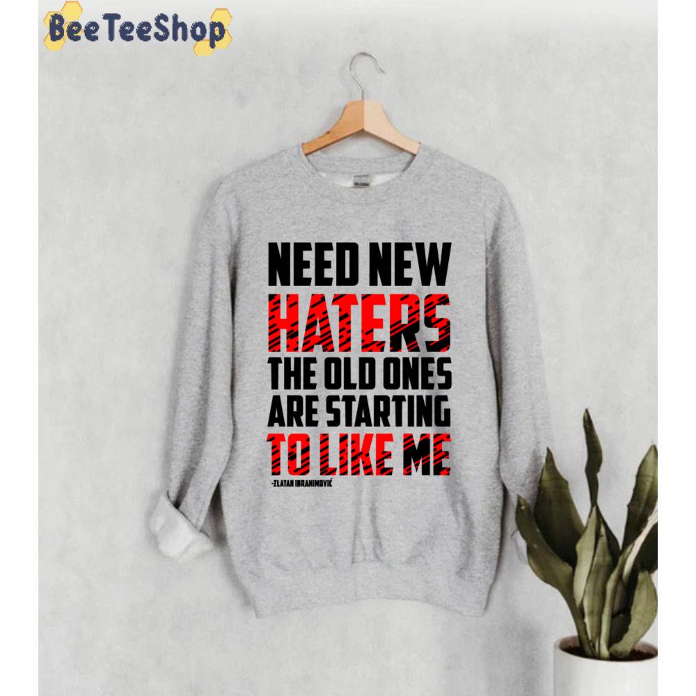 Need New Haters The Old Ones Are Starting To Like Me Zlatan Inspirational Football Unisex Sweatshirt Need New Haters The Old Ones Are Starting To Like Me Zlatan Inspirational Football Unisex Sweatshirt