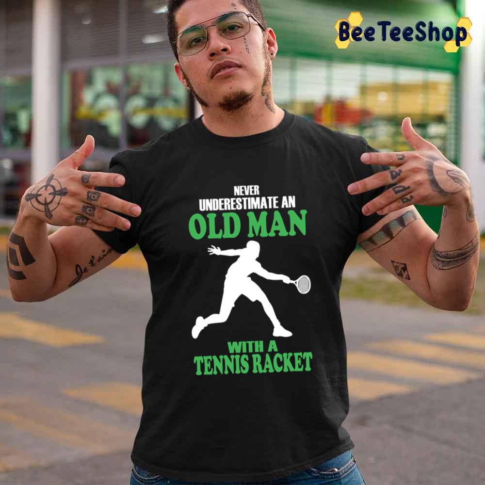 Never Underestimate An Old Man With A Tennis Racket Sport Unisex T-Shirt Never Underestimate An Old Man With A Tennis Racket Sport Unisex T-Shirt