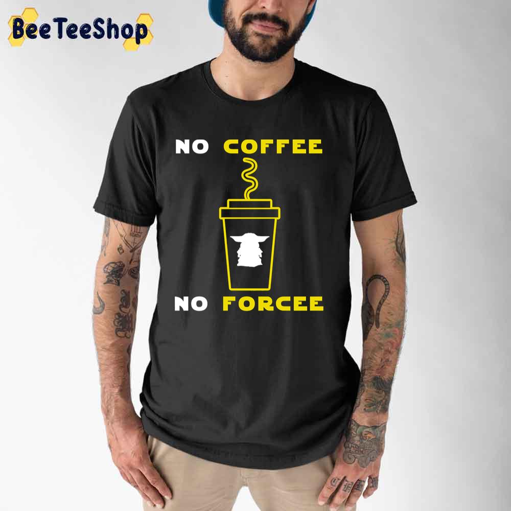 No Coffee No Forcee Funny Yoda Unisex T-Shirt No Coffee No Forcee Funny Yoda Unisex T-Shirt