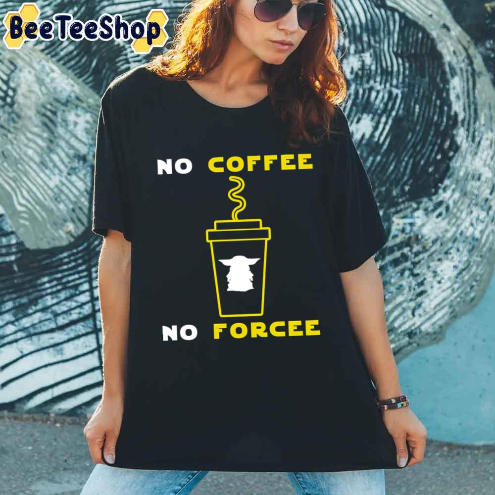 No Coffee No Forcee Funny Yoda Unisex T-Shirt No Coffee No Forcee Funny Yoda Unisex T-Shirt