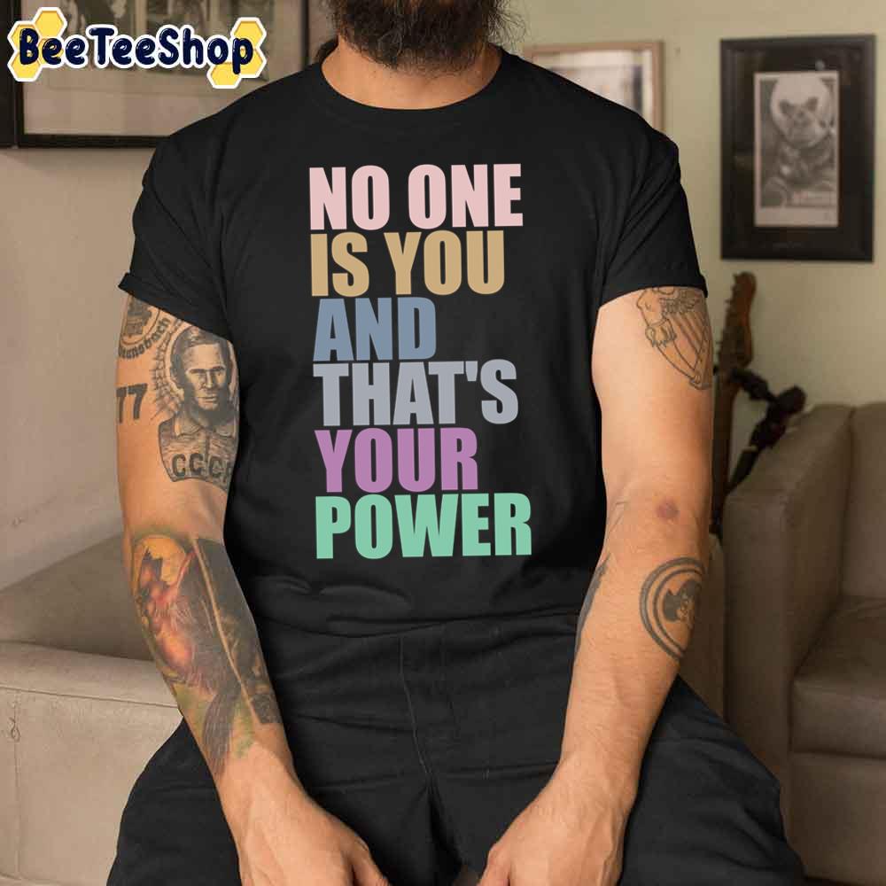 No One Is You And Thats Your Power Unisex T-Shirt No One Is You And Thats Your Power Unisex T-Shirt