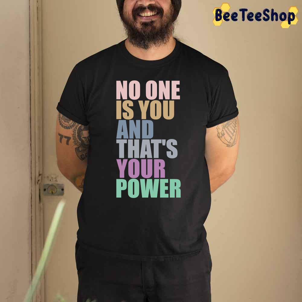 No One Is You And Thats Your Power Unisex T-Shirt No One Is You And Thats Your Power Unisex T-Shirt