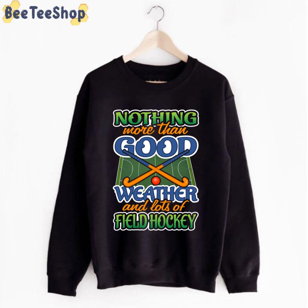 Nothing More Than Good Weather And Lots Of Field Hockey Unisex T-Shirt Nothing More Than Good Weather And Lots Of Field Hockey Unisex T-Shirt
