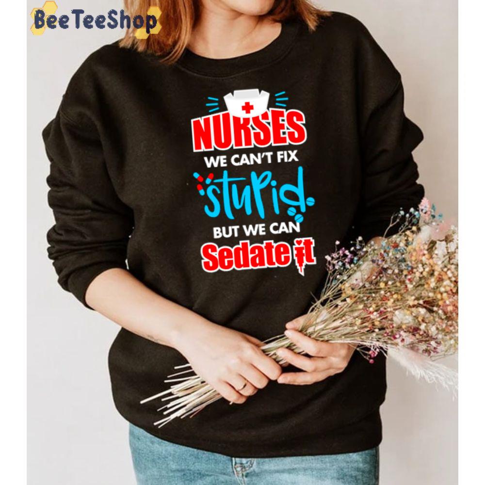 Nurse We Can't Fix Stupid But We Can Sedate It Unisex T-Shirt Nurse We Can't Fix Stupid But We Can Sedate It Unisex T-Shirt