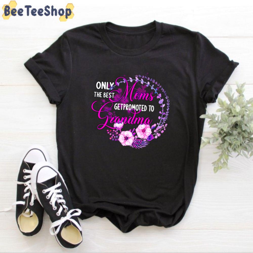 Only The Best Moms Getpromoted To Grandma Happy Mother's Day Unisex T-Shirt Only The Best Moms Getpromoted To Grandma Happy Mother's Day Unisex T-Shirt