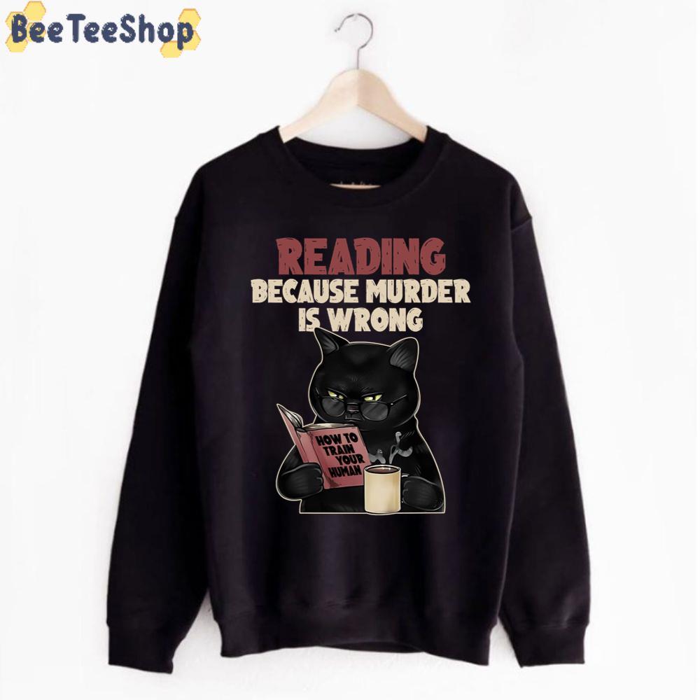 Reading Cat Because Murder Is Wrong How To Train Your Human Unisex T-Shirt Reading Cat Because Murder Is Wrong How To Train Your Human Unisex T-Shirt