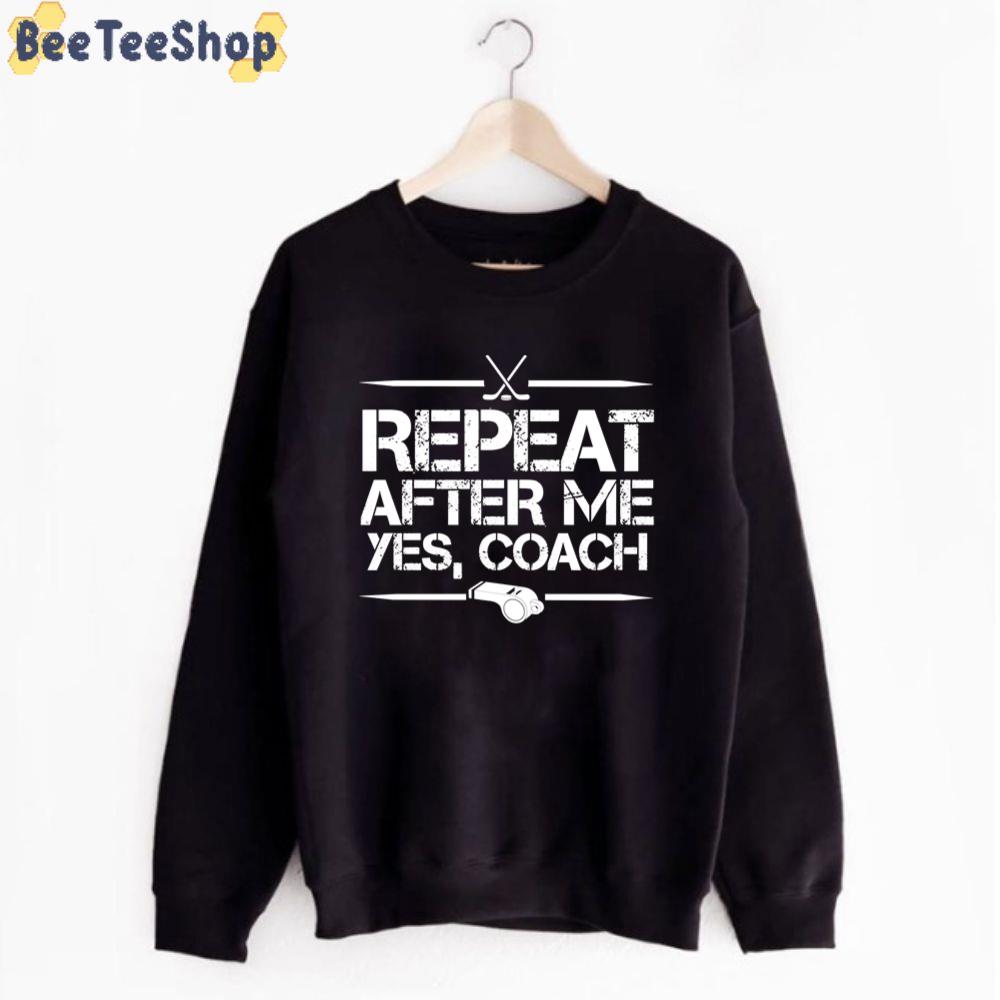 Repeat After Me Yes Coach Field Hockey Unisex T-Shirt Repeat After Me Yes Coach Field Hockey Unisex T-Shirt