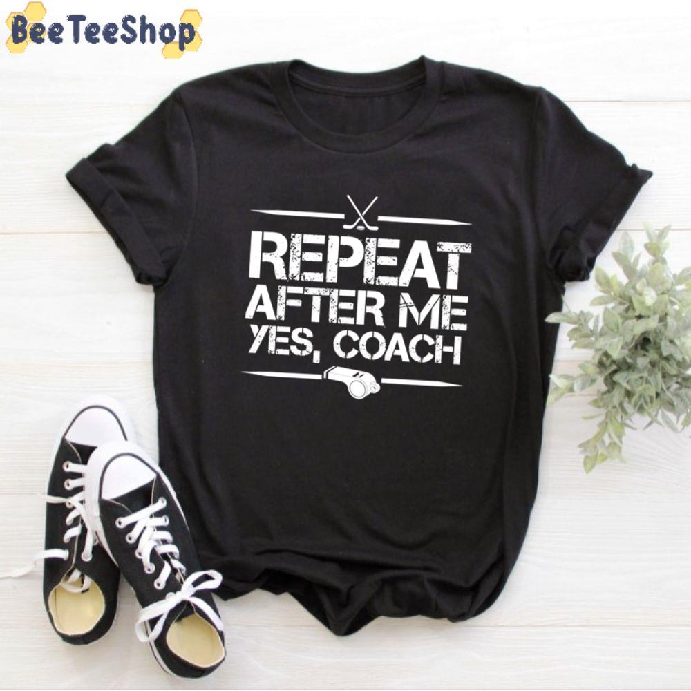 Repeat After Me Yes Coach Field Hockey Unisex T-Shirt Repeat After Me Yes Coach Field Hockey Unisex T-Shirt