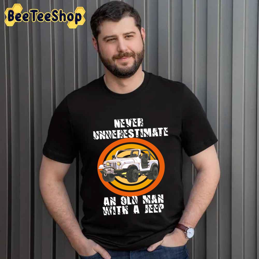 Retro Never Underestimate An Old Man With A Jeep Unisex T-Shirt Retro Never Underestimate An Old Man With A Jeep Unisex T-Shirt