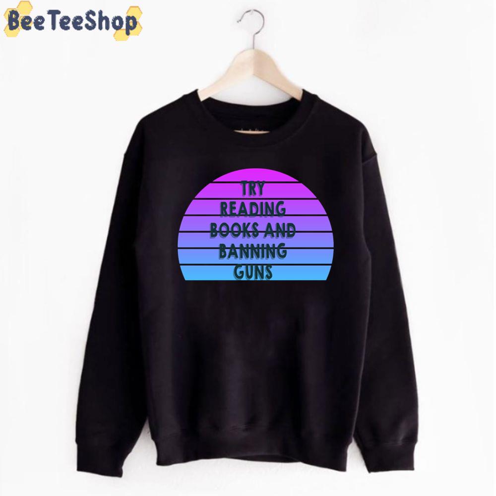 Retro Style Try Reading Books And Banning Guns Unisex T-Shirt Retro Style Try Reading Books And Banning Guns Unisex T-Shirt