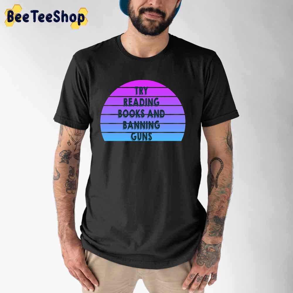 Retro Style Try Reading Books And Banning Guns Unisex T-Shirt Retro Style Try Reading Books And Banning Guns Unisex T-Shirt