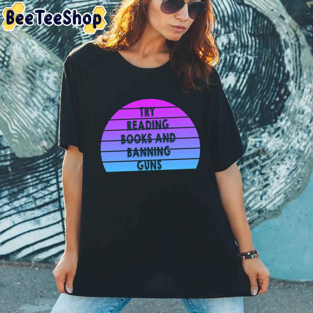 Retro Style Try Reading Books And Banning Guns Unisex T-Shirt Retro Style Try Reading Books And Banning Guns Unisex T-Shirt