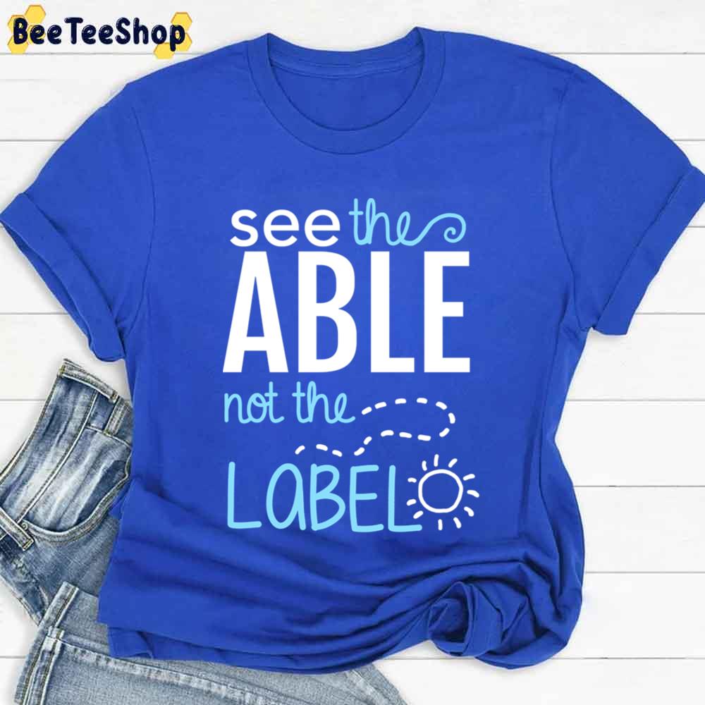 See The Able Not The Label Autism Awareness Unisex T-Shirt See The Able Not The Label Autism Awareness Unisex T-Shirt