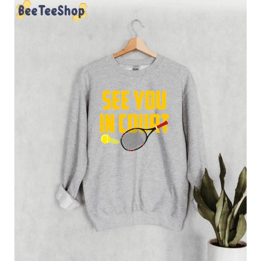 See You In Court Tennis Sport Unisex Sweatshirt See You In Court Tennis Sport Unisex Sweatshirt