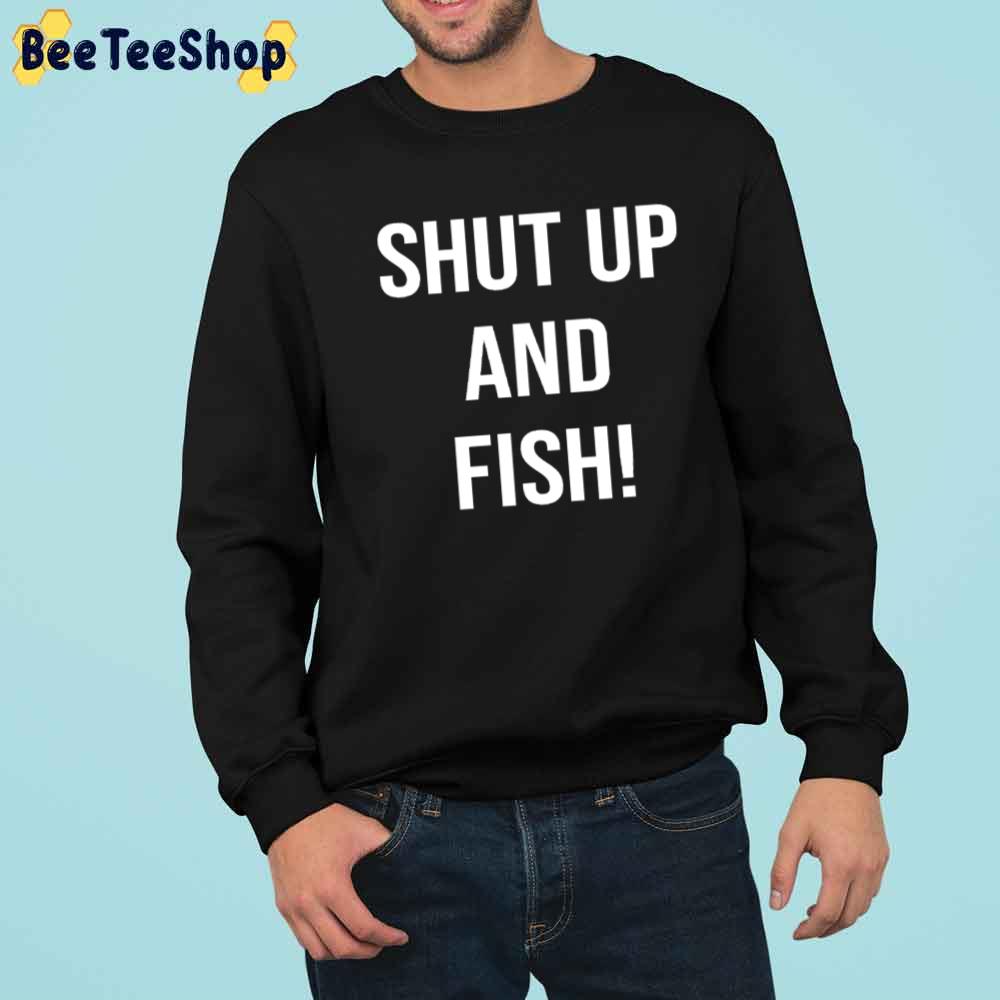 Shut Up And Fish Unisex T-Shirt Shut Up And Fish Unisex T-Shirt
