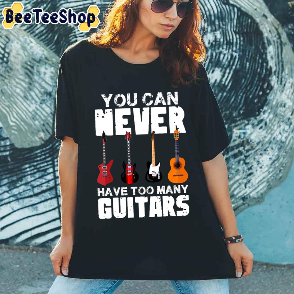 Simple Style You Can Never Have Too Many Guitars Unisex T-Shirt Simple Style You Can Never Have Too Many Guitars Unisex T-Shirt