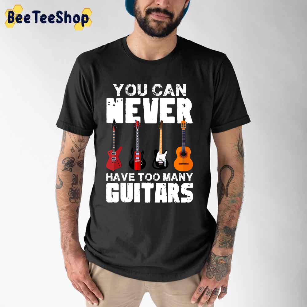 Simple Style You Can Never Have Too Many Guitars Unisex T-Shirt Simple Style You Can Never Have Too Many Guitars Unisex T-Shirt