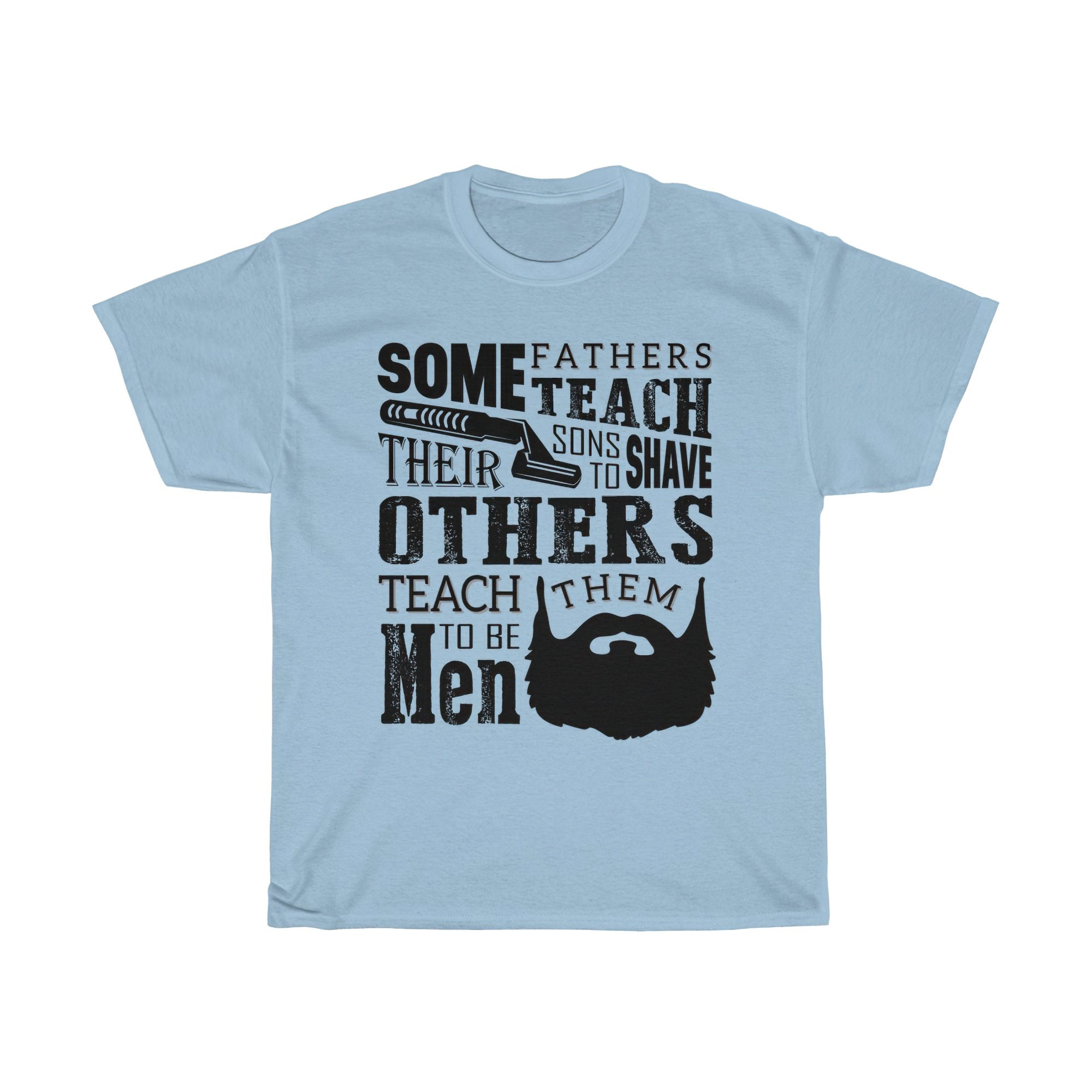 Some Father Teach Their Sons To Shave Others Teach Them To Be Men Happy Father's Day Unisex T-Shirt Some Father Teach Their Sons To Shave Others Teach Them To Be Men Happy Father's Day Unisex T-Shirt