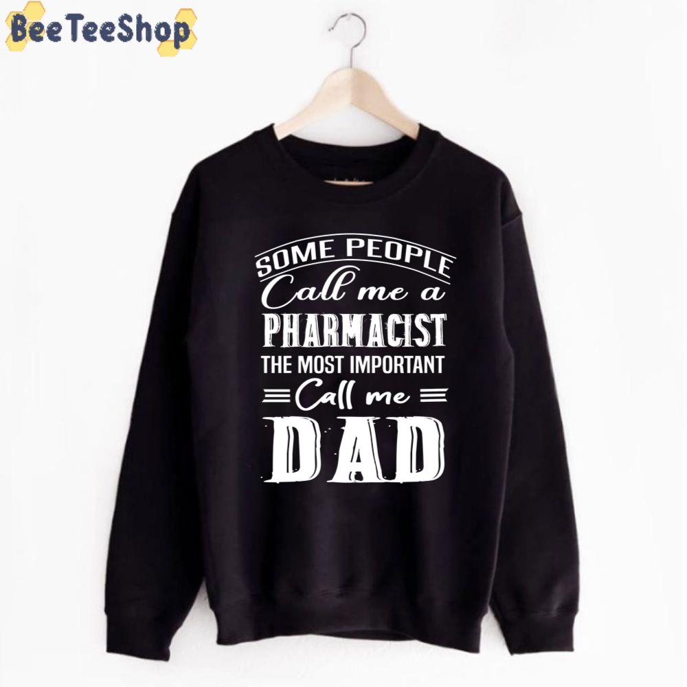 Some People Call Me A Pharmacist The Most Important Call Me Dad Unisex T-Shirt Some People Call Me A Pharmacist The Most Important Call Me Dad Unisex T-Shirt