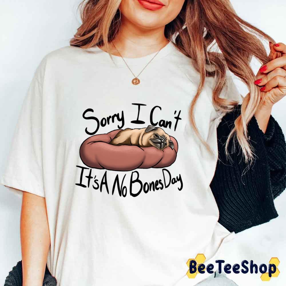 Sorry I Can't It's A No Bones Day Pug Unisex T-Shirt Sorry I Can't It's A No Bones Day Pug Unisex T-Shirt