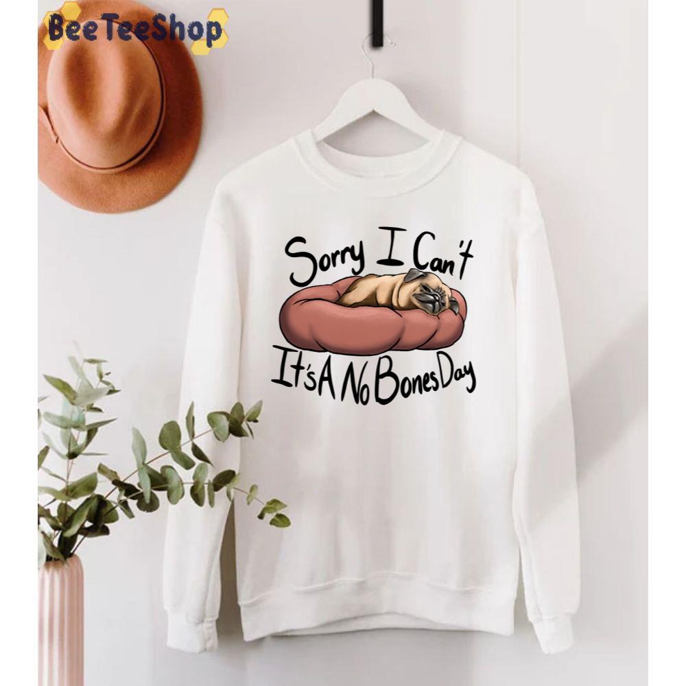 Sorry I Can't It's A No Bones Day Pug Unisex T-Shirt Sorry I Can't It's A No Bones Day Pug Unisex T-Shirt