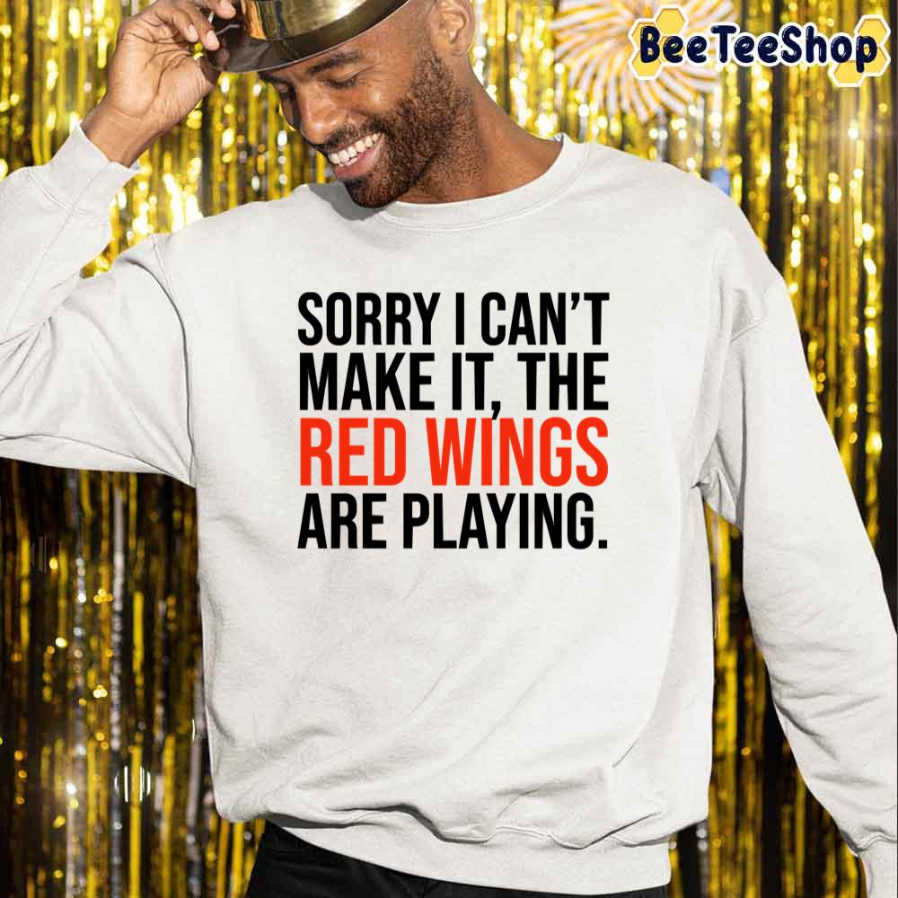 Sorry I Can't Make It The Red Wings Are Playing Detroit Red Wings Hockey Unisex Sweatshirt Sorry I Can't Make It The Red Wings Are Playing Detroit Red Wings Hockey Unisex Sweatshirt